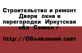 Строительство и ремонт Двери, окна и перегородки. Иркутская обл.,Саянск г.